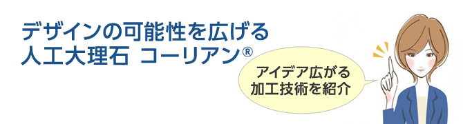 デザインの可能性を広げる人工大理石コーリアン®