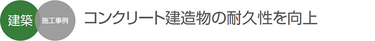 建築 施工事例 コンクリート建造物の耐久性を向上